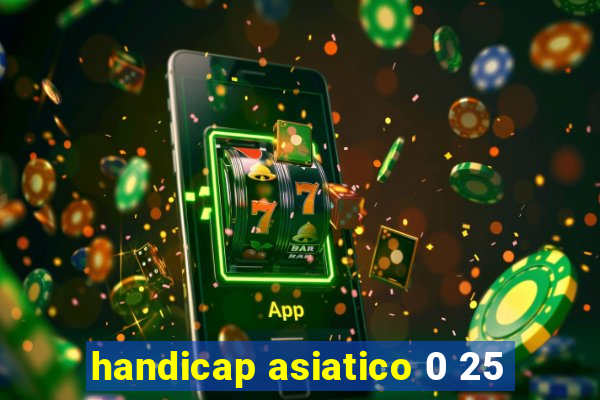 handicap asiatico 0 25